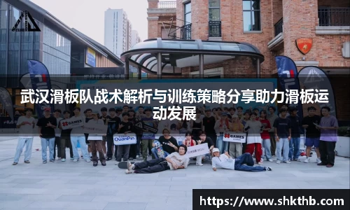 武汉滑板队战术解析与训练策略分享助力滑板运动发展