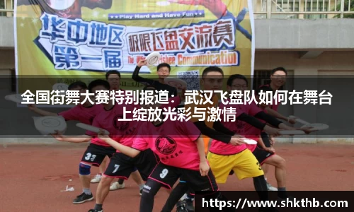 全国街舞大赛特别报道：武汉飞盘队如何在舞台上绽放光彩与激情