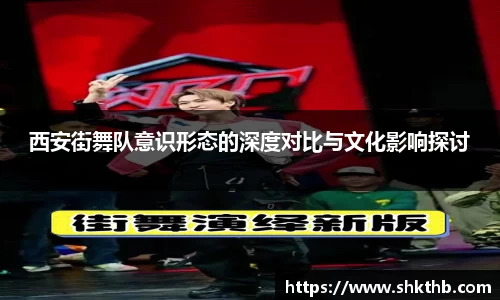 西安街舞队意识形态的深度对比与文化影响探讨