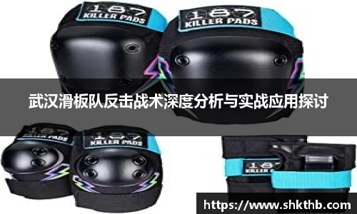 武汉滑板队反击战术深度分析与实战应用探讨