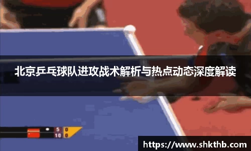 北京乒乓球队进攻战术解析与热点动态深度解读