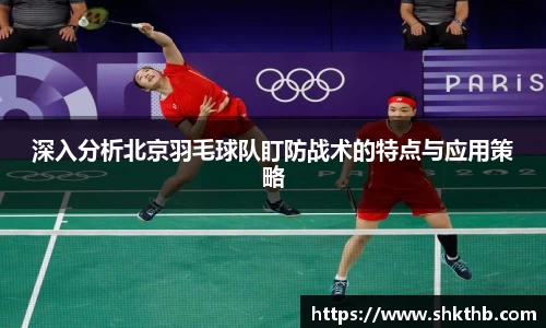 深入分析北京羽毛球队盯防战术的特点与应用策略
