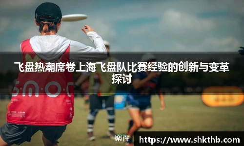 飞盘热潮席卷上海飞盘队比赛经验的创新与变革探讨