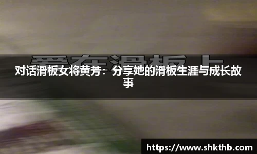 对话滑板女将黄芳：分享她的滑板生涯与成长故事